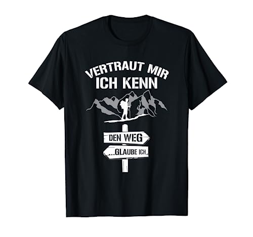 Wandern Vertraut Mir Ich Kenn Den Weg Bergsteiger Spruch T-Shirt