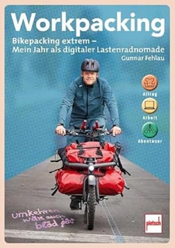 Workpacking: Bikepacking extrem - Mein Jahr als digitaler Lastenradnomade - Alltag,...